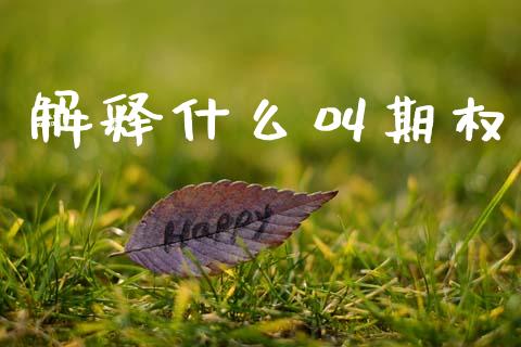解释什么叫期权_期货问答_第1张_财经百问网 解释什么叫期权_https://cj001.lansai.wang_期货问答_第1张