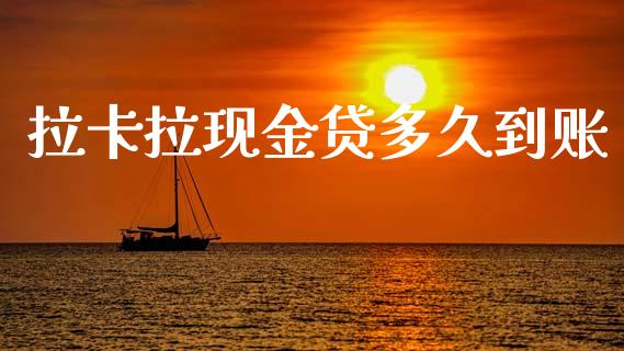 拉卡拉现金贷多久到账_https://cj001.lansai.wang_理财问答_第1张