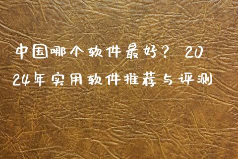 中国哪个软件最好? 2024年实用软件推荐与评测_期货问答_第1张_财经百问网 中国哪个软件最好? 2024年实用软件推荐与评测_https://cj001.lansai.wang_期货问答_第1张