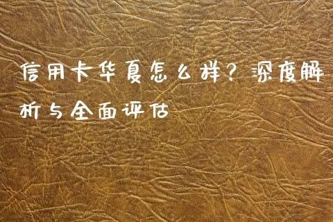 信用卡华夏怎么样?深度解析与全面评估_理财问答_第1张_财经百问网 信用卡华夏怎么样?深度解析与全面评估_https://cj001.lansai.wang_理财问答_第1张