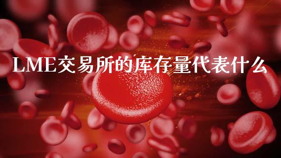 LME交易所的库存量代表什么_https://cj001.lansai.wang_金融问答_第1张