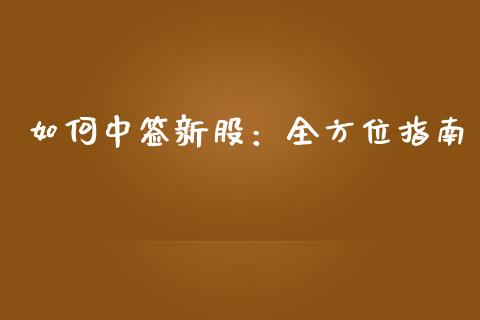 如何中签新股：全方位指南_https://cj001.lansai.wang_金融问答_第1张