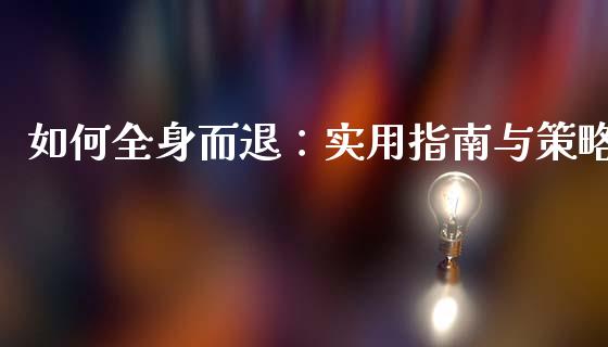 如何全身而退：实用指南与策略_https://cj001.lansai.wang_财经百问_第1张