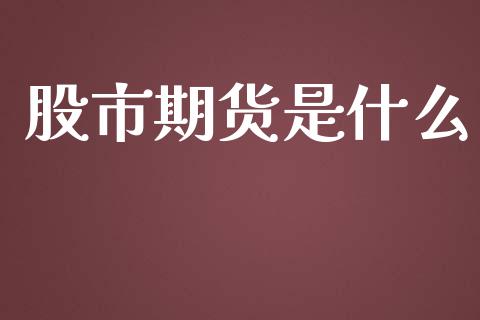 股市期货是什么_https://cj001.lansai.wang_保险问答_第1张