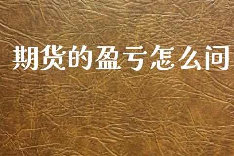 期货的盈亏怎么问_https://cj001.lansai.wang_期货问答_第1张