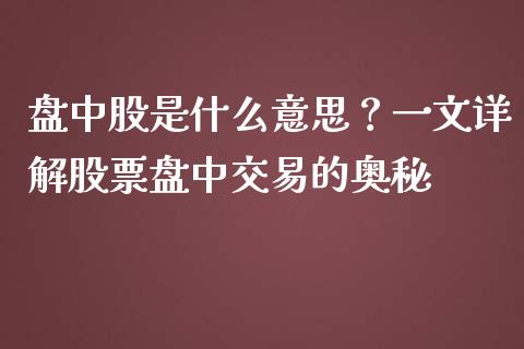 盘中股是什么意思？一文详解股票盘中交易的奥秘_https://cj001.lansai.wang_会计问答_第1张