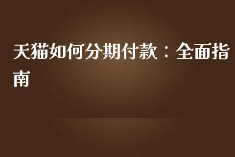 天猫如何分期付款:全面指南_财经百问_第1张_财经百问网 天猫如何分期付款:全面指南_https://cj001.lansai.wang_财经百问_第1张