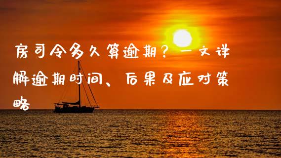 房司令多久算逾期?一文详解逾期时间、后果及应对策略_理财问答_第1张_财经百问网 房司令多久算逾期?一文详解逾期时间、后果及应对策略_https://cj001.lansai.wang_理财问答_第1张