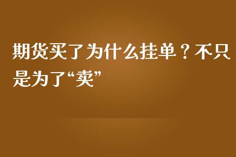 期货买了为什么挂单？不只是为了“卖”_https://cj001.lansai.wang_股市问答_第1张