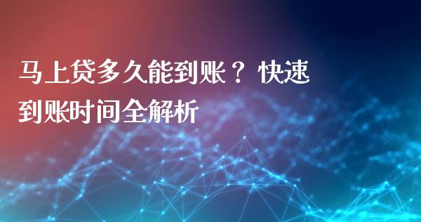 马上贷多久能到账？ 快速到账时间全解析_https://cj001.lansai.wang_保险问答_第1张