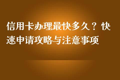 信用卡办理最快多久？ 快速申请攻略与注意事项_https://cj001.lansai.wang_股市问答_第1张