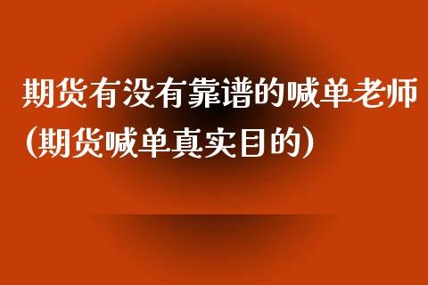 期货有没有靠谱的喊单老师(期货喊单真实目的)_https://cj001.lansai.wang_金融问答_第1张