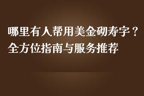 哪里有人帮用美金砌寿字？全方位指南与服务推荐_https://cj001.lansai.wang_期货问答_第1张