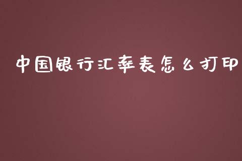 中国银行汇率表怎么打印_https://cj001.lansai.wang_财经问答_第1张