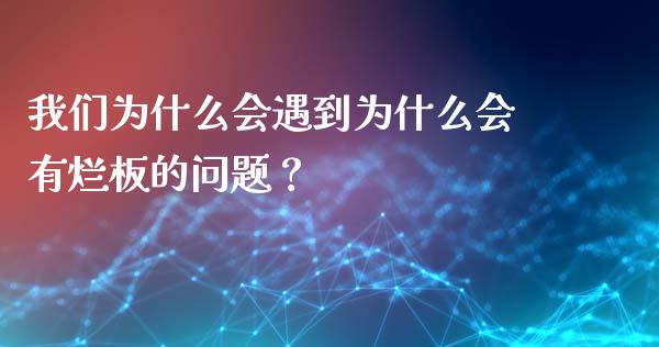 我们为什么会遇到为什么会有烂板的问题？_https://cj001.lansai.wang_股市问答_第1张