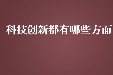 科技创新都有哪些方面_https://cj001.lansai.wang_财经百问_第1张