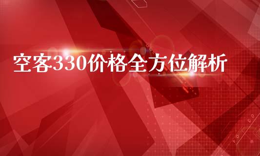 空客330价格全方位解析_https://cj001.lansai.wang_金融问答_第1张