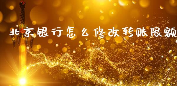 北京银行怎么修改转账限额_https://cj001.lansai.wang_金融问答_第1张