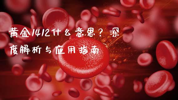 黄金1412什么意思？深度解析与应用指南_https://cj001.lansai.wang_理财问答_第1张