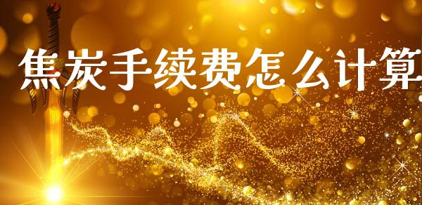 焦炭手续费怎么计算_https://cj001.lansai.wang_会计问答_第1张
