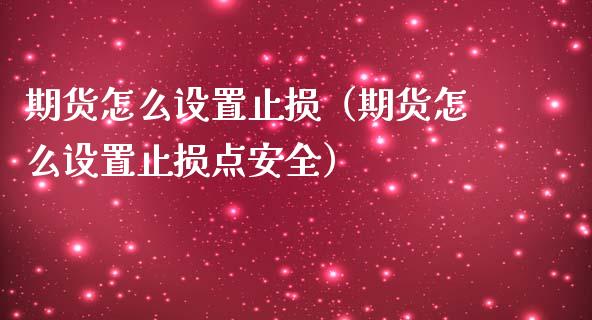 期货怎么设置止损（期货怎么设置止损点安全）_https://cj001.lansai.wang_财经问答_第1张