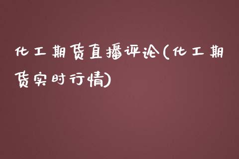 化工期货直播评论(化工期货实时行情)_https://cj001.lansai.wang_财经百问_第1张