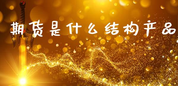期货是什么结构产品_财经百问_第1张_财经百问网 期货是什么结构产品_https://cj001.lansai.wang_财经百问_第1张