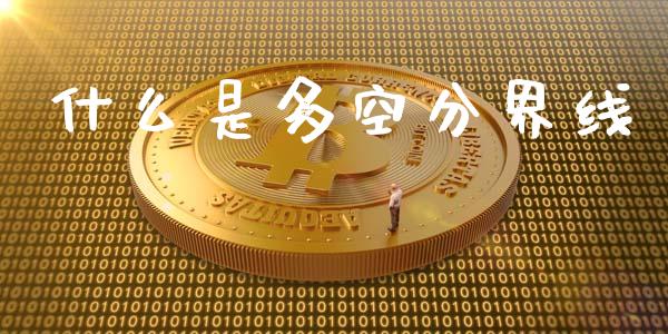什么是多空分界线_https://cj001.lansai.wang_期货问答_第1张