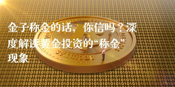 金子称金的话，你信吗？深度解读黄金投资的“称金”现象_https://cj001.lansai.wang_会计问答_第1张
