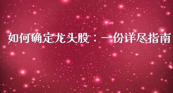 如何确定龙头股：一份详尽指南_https://cj001.lansai.wang_理财问答_第1张
