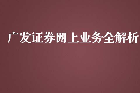 广发证券网上业务全解析_https://cj001.lansai.wang_保险问答_第1张