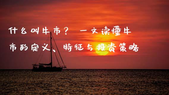 什么叫牛市? 一文读懂牛市的定义、特征与投资策略_理财问答_第1张_财经百问网 什么叫牛市? 一文读懂牛市的定义、特征与投资策略_https://cj001.lansai.wang_理财问答_第1张