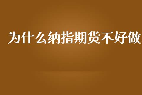 为什么纳指期货不好做_https://cj001.lansai.wang_股市问答_第1张