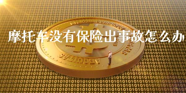 摩托车没有保险出事故怎么办_https://cj001.lansai.wang_金融问答_第1张