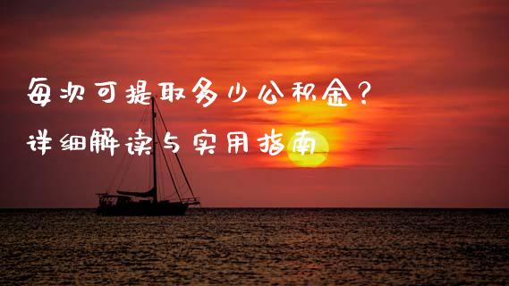 每次可提取多少公积金？ 详细解读与实用指南_https://cj001.lansai.wang_金融问答_第1张