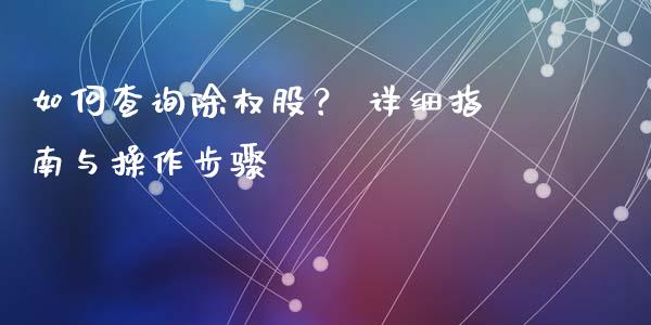 如何查询除权股？ 详细指南与操作步骤_https://cj001.lansai.wang_金融问答_第1张