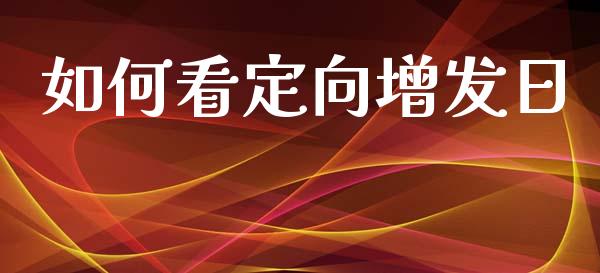 如何看定向增发日_https://cj001.lansai.wang_财经百问_第1张