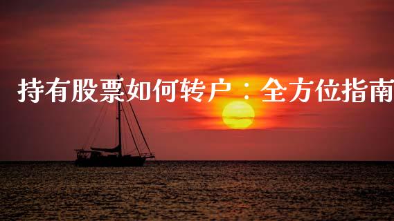 持有股票如何转户：全方位指南_https://cj001.lansai.wang_保险问答_第1张