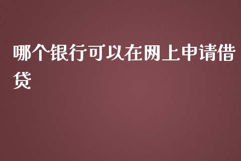 哪个银行可以在网上申请借贷_https://cj001.lansai.wang_理财问答_第1张