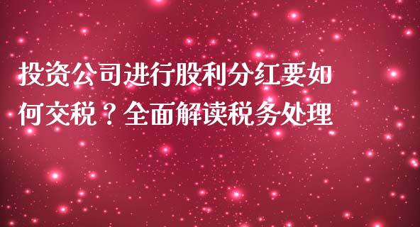 投资公司进行股利分红要如何交税？全面解读税务处理_https://cj001.lansai.wang_金融问答_第1张