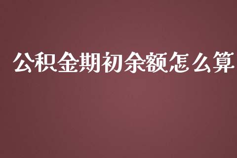 公积金期初余额怎么算_https://cj001.lansai.wang_保险问答_第1张