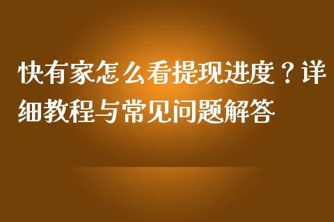 快有家怎么看提现进度？详细教程与常见问题解答_https://cj001.lansai.wang_财经问答_第1张