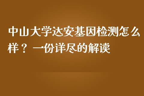 中山大学达安基因检测怎么样？ 一份详尽的解读_https://cj001.lansai.wang_理财问答_第1张