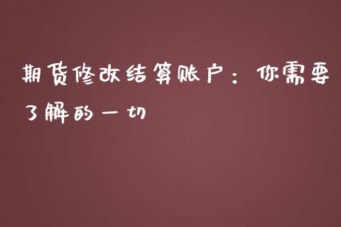 期货修改结算账户:你需要了解的一切_保险问答_第1张_财经百问网 期货修改结算账户:你需要了解的一切_https://cj001.lansai.wang_保险问答_第1张