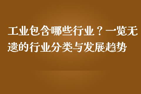 工业包含哪些行业？一览无遗的行业分类与发展趋势_https://cj001.lansai.wang_期货问答_第1张