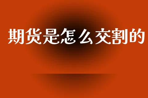 期货是怎么交割的_会计问答_第1张_财经百问网 期货是怎么交割的_https://cj001.lansai.wang_会计问答_第1张