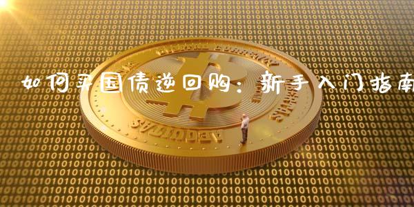 如何买国债逆回购：新手入门指南_https://cj001.lansai.wang_理财问答_第1张