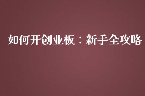 如何开创业板：新手全攻略_https://cj001.lansai.wang_会计问答_第1张