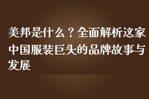 美邦是什么？全面解析这家中国服装巨头的品牌故事与发展_https://cj001.lansai.wang_保险问答_第1张