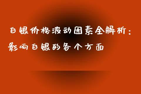 白银价格波动因素全解析：影响白银的各个方面_https://cj001.lansai.wang_股市问答_第1张